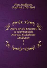Opera omnia Recensuit et commentariis instruxit Godofredus Stallbaum. 8
