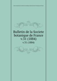 Bulletin de la Societe botanique de France.. v.31 (1884)