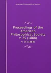Proceedings of the American Philosophical Society.. v. 25 (1888)