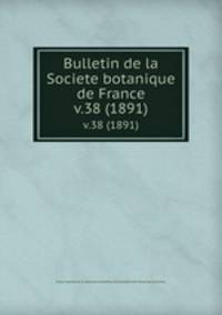 Bulletin de la Societe botanique de France.. v.38 (1891)