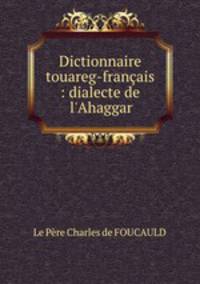 Dictionnaire touareg-francais : dialecte de l