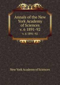 Annals of the New York Academy of Sciences. v. 6 1891-92