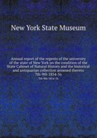 Annual report of the regents of the university of the state of New York on the condition of the State Cabinet of Natural History and the historical and antiquarian collection annexed thereto. 7th-9th 1854-56