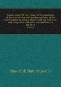 Annual report of the regents of the university of the state of New York on the condition of the State Cabinet of Natural History and the historical and antiquarian collection annexed thereto. 6th 1853