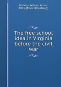 The free school idea in Virginia before the civil war