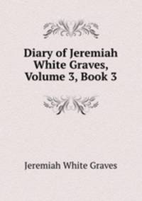 Diary of Jeremiah White Graves, Volume 3, Book 3
