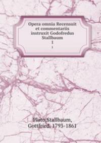 Opera omnia Recensuit et commentariis instruxit Godofredus Stallbaum. 1