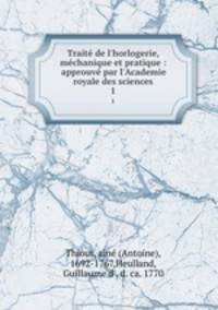 Trait de l`horlogerie, mchanique et pratique. approuv par l`Academie royale des sciences. Tome premier