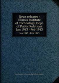 News releases / Illinois Institute of Technology, Dept. of Public Relations.. Jan 1943 - Feb 1943