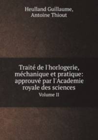 Trait de l`horlogerie, mchanique et pratique : approuv par l`Academie royale des sciences. Volume II