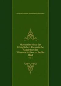 Monatsberichte der Kniglichen Preussische Akademie des Wissenschaften zu Berlin. 1864