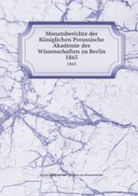 Monatsberichte der Kniglichen Preussische Akademie des Wissenschaften zu Berlin. 1865