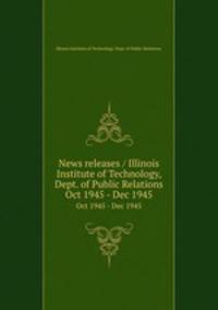 News releases / Illinois Institute of Technology, Dept. of Public Relations.. Oct 1945 - Dec 1945