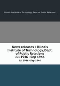 News releases / Illinois Institute of Technology, Dept. of Public Relations.. Jul 1946 - Sep 1946