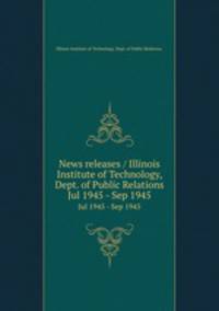 News releases / Illinois Institute of Technology, Dept. of Public Relations.. Jul 1945 - Sep 1945