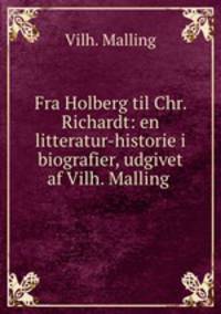 Fra Holberg til Chr. Richardt: en litteratur-historie i biografier, udgivet af Vilh. Malling .