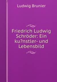 Friedrich Ludwig Schroder: Ein ku?nstler- und Lebensbild