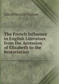 The French Influence in English Literature from the Accession of Elizabeth to the Restoriation