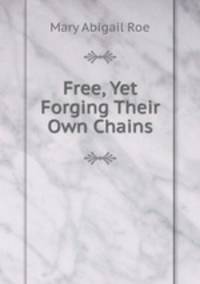 Free, Yet Forging Their Own Chains