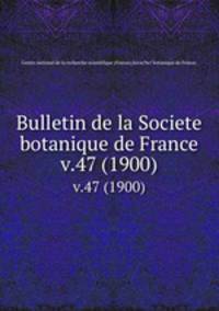 Bulletin de la Societe botanique de France.. v.47 (1900)