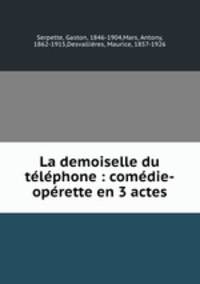 La demoiselle du telephone : comedie-operette en 3 actes