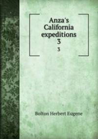 Anza`s California expeditions. Volume 3.