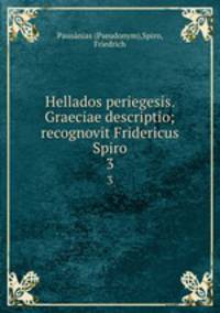 Hellados periegesis. Graeciae descriptio; recognovit Fridericus Spiro. 3