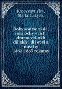 Doky sontse ziide, rosa ochy vyist : drama v 4-okh dii?akh ; dii?et si?a mez?hy 1862-1863 rokamy