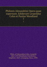 Philonis Alexandrini Opera quae supersunt. Ediderunt Leopoldus Cohn et Paulus Wendland. 7