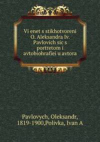 Vi?enet?s stikhotvorenii O. Aleksandra Iv. Pavlovich sic s portretom i avtobiohrafiei?u avtora