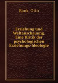 Erziehung und Weltanschauung. Eine Kritik der psychologischen Erziehungs-Ideologie