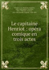 Le capitaine Henriot : opera comique en trois actes
