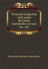 Tovarysh imigranta : kali?endar Rus?koho narodnoho soi?uza na . rik