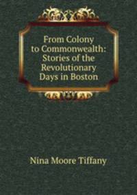 From Colony to Commonwealth: Stories of the Revolutionary Days in Boston