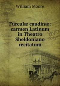 Furcul? caudin?: carmen Latinum in Theatro Sheldoniano recitatum
