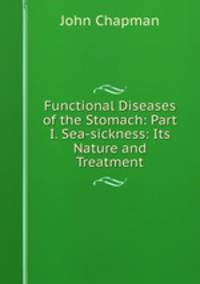 Functional Diseases of the Stomach: Part I. Sea-sickness: Its Nature and Treatment