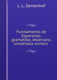 Fundamento de Esperanto, gramatiko, ekzercaro, universala vortaro .