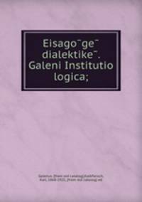 Eisagoge dialektike. Galeni Institutio logica;