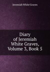 Diary of Jeremiah White Graves, Volume 3, Book 5