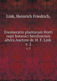 Enumeratio plantarum Horti regii botanici berolinensis altera.Auctore dr. H. F. Link .. v. 2