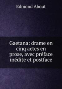 Gaetana: drame en cinq actes en prose, avec preface inedite et postface