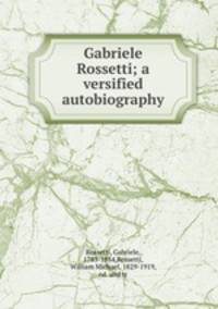 Gabriele Rossetti; a versified autobiography