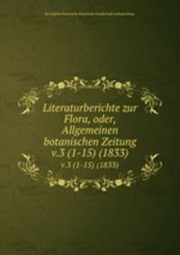 Literaturberichte zur Flora, oder, Allgemeinen botanischen Zeitung.. v.3 (1-15) (1833)