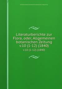 Literaturberichte zur Flora, oder, Allgemeinen botanischen Zeitung.. v.10 (1-12) (1840)