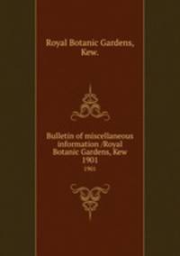 Bulletin of miscellaneous information /Royal Botanic Gardens, Kew.. 1901