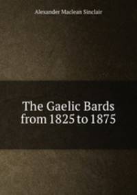 The Gaelic Bards from 1825 to 1875