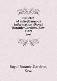 Bulletin of miscellaneous information /Royal Botanic Gardens, Kew.. 1909