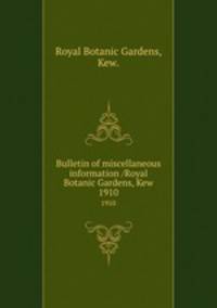 Bulletin of miscellaneous information /Royal Botanic Gardens, Kew.. 1910