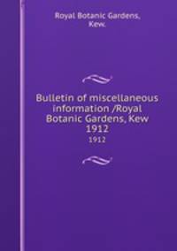 Bulletin of miscellaneous information /Royal Botanic Gardens, Kew.. 1912