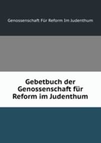 Gebetbuch der Genossenschaft fur Reform im Judenthum